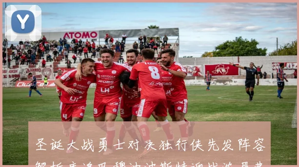 圣诞大战勇士对决独行侠先发阵容解析库追巴穆迪波斯特迎战浓眉弗拉格